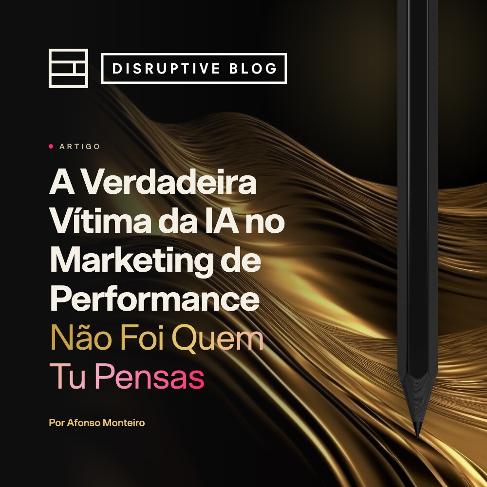A Verdadeira Vítima da IA no Marketing de Performance Não Foi Quem Tu Pensas